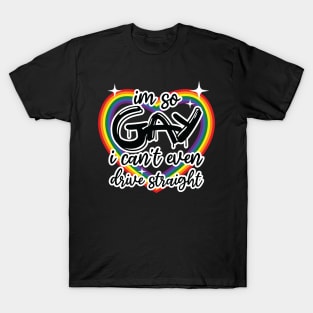 i'm so gay i can't even drive straight T-Shirt